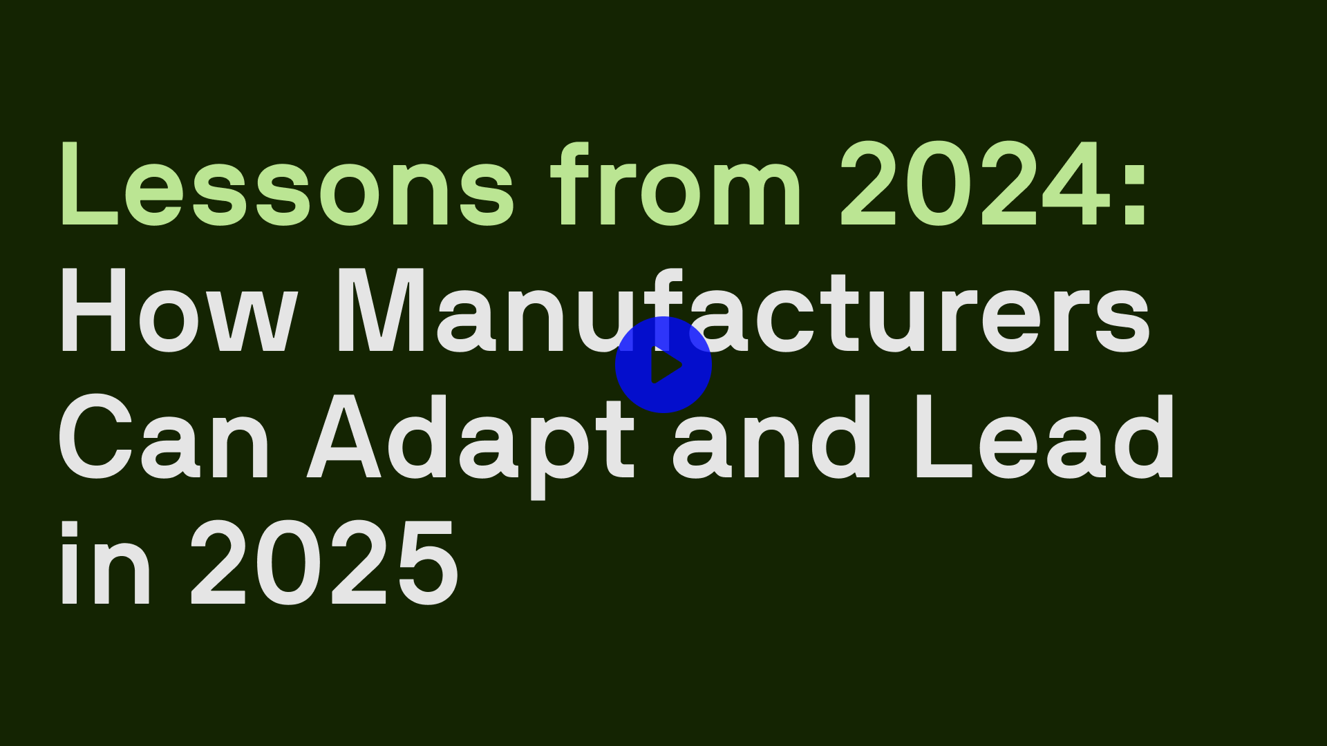 Lessons from 2024: How manufacturers can adapt and lead in 2025. Video preview