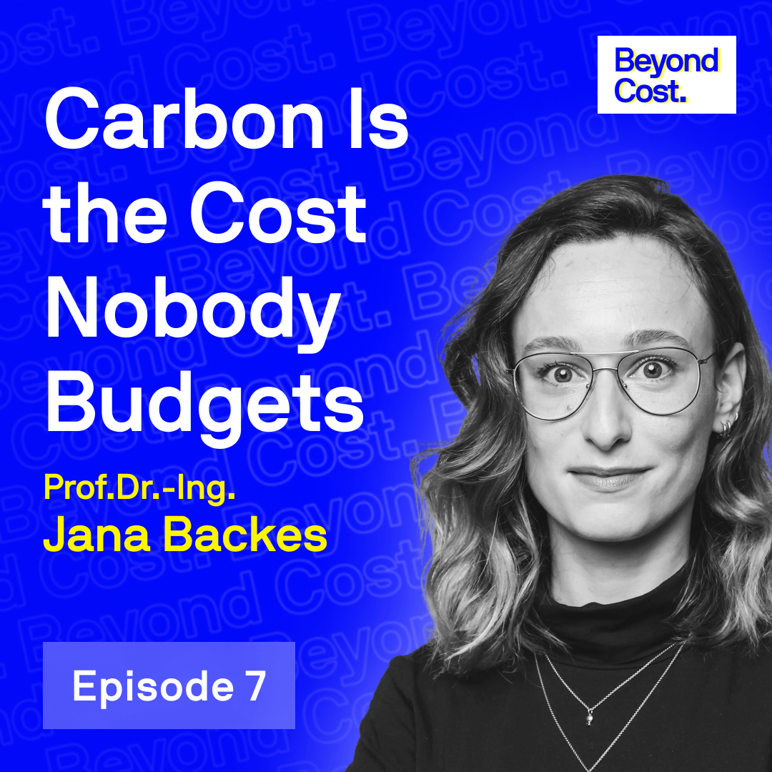 Beyond Cost Podcast Episode 7 with Prof.Dr.-Ing. Jana Backes: Carbon is the Cost Nobody Budgets