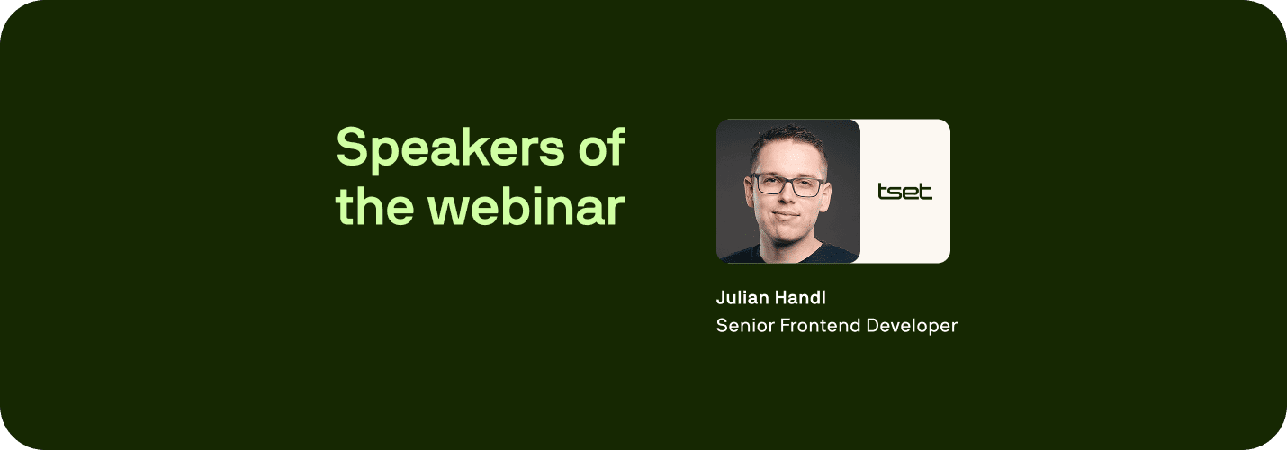 Webinar speaker: Julian Handl, Senior Frontend Developer at Tset. Webinar speaker: Julian Handl, Senior Frontend Developer at Tset.